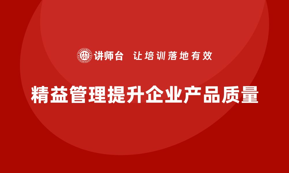 文章精益管理培训帮助公司提升产品质量的缩略图