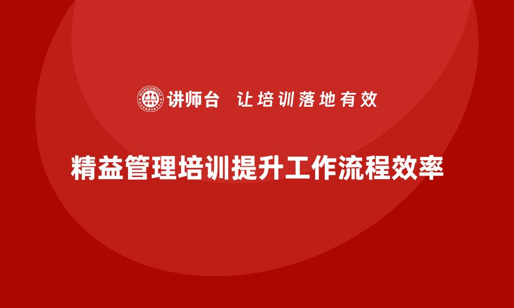 文章精益管理培训助力公司提升工作流程效率的缩略图