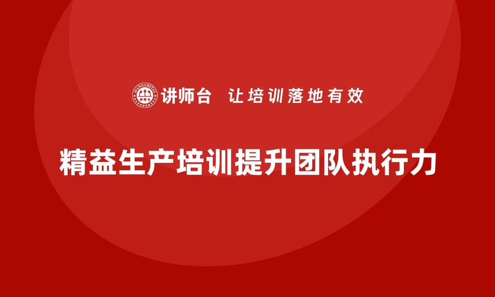 文章精益生产培训：如何利用精益生产方法提升团队执行力的缩略图