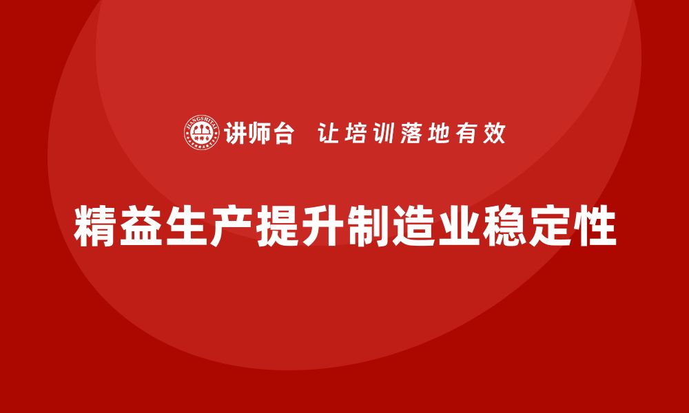 精益生产提升制造业稳定性