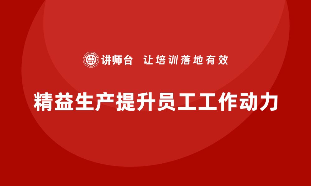 文章精益生产培训：如何通过精益生产提高员工工作动力的缩略图