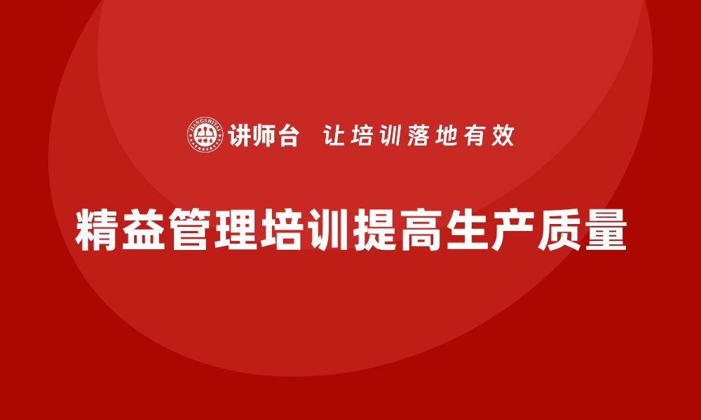 文章精益管理培训提升企业生产作业质量的缩略图