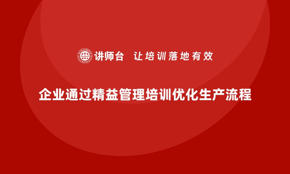 文章企业如何通过精益管理培训提升整体生产流程优化的缩略图