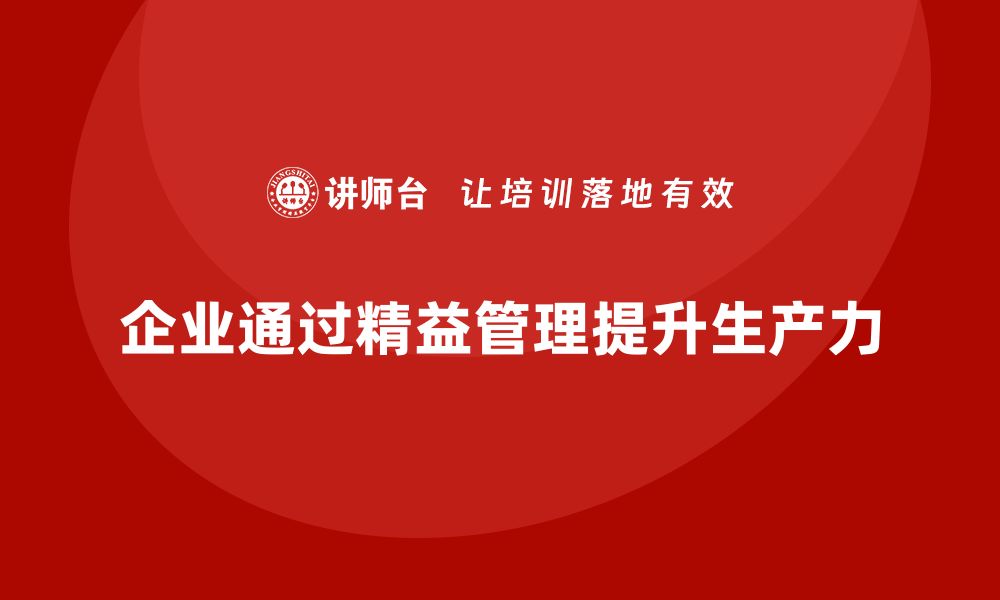 企业通过精益管理提升生产力