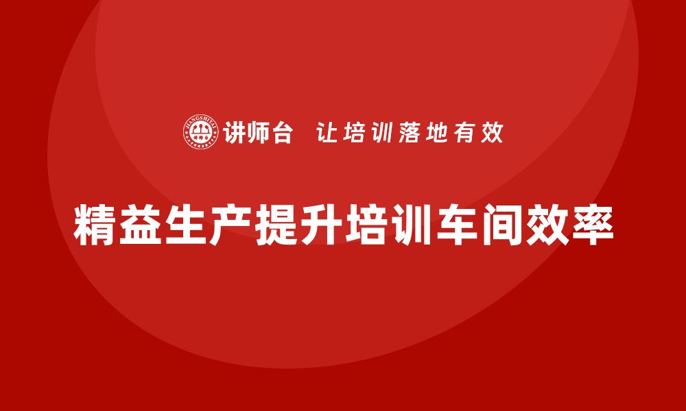 文章企业培训车间精益生产管理如何优化生产线布局设计的缩略图