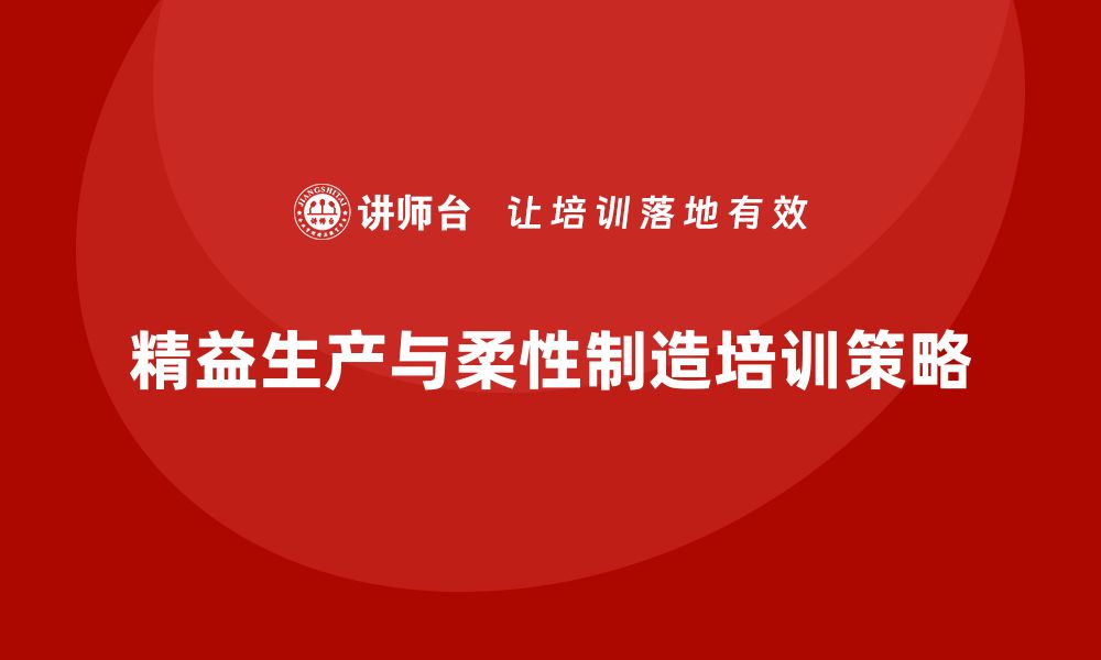 文章企业培训车间精益生产管理实现车间柔性制造的实施策略的缩略图