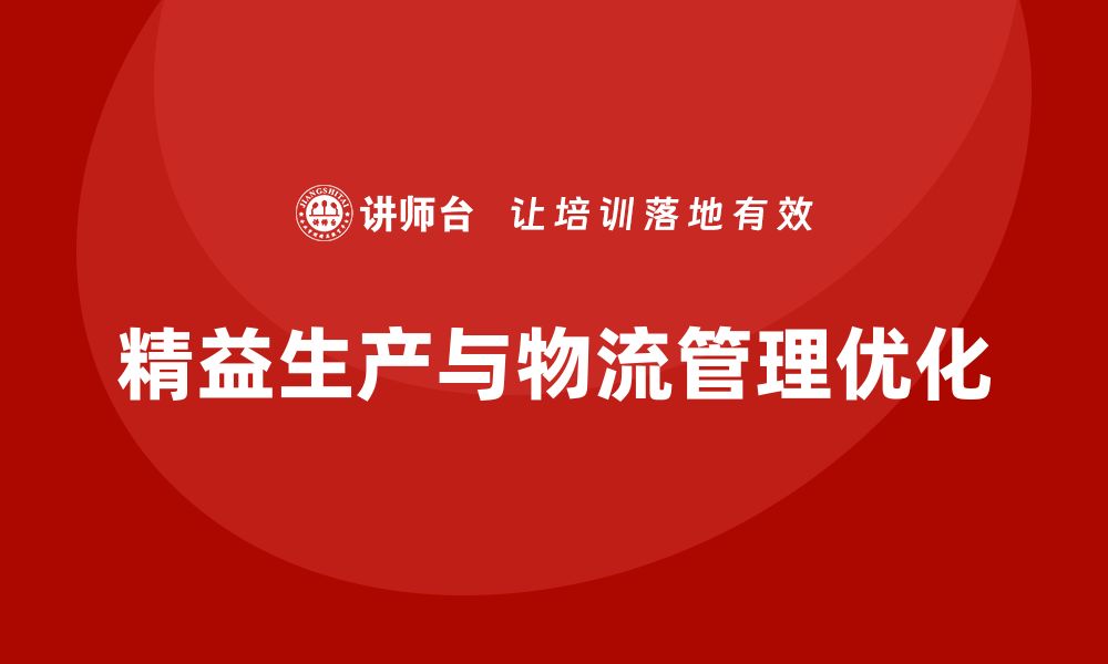 文章企业培训车间精益生产管理优化物流管理的解决方案的缩略图