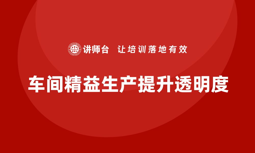 文章车间精益生产管理如何提高生产透明度？实战经验分享的缩略图