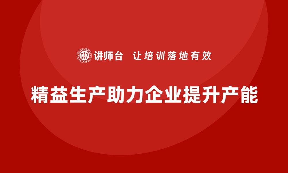 文章车间精益生产管理助力产能利用率提升的具体方案解析的缩略图