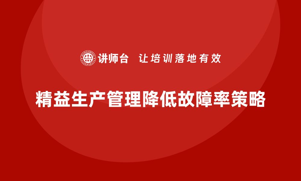 文章车间精益生产管理降低生产过程故障率的解决策略的缩略图