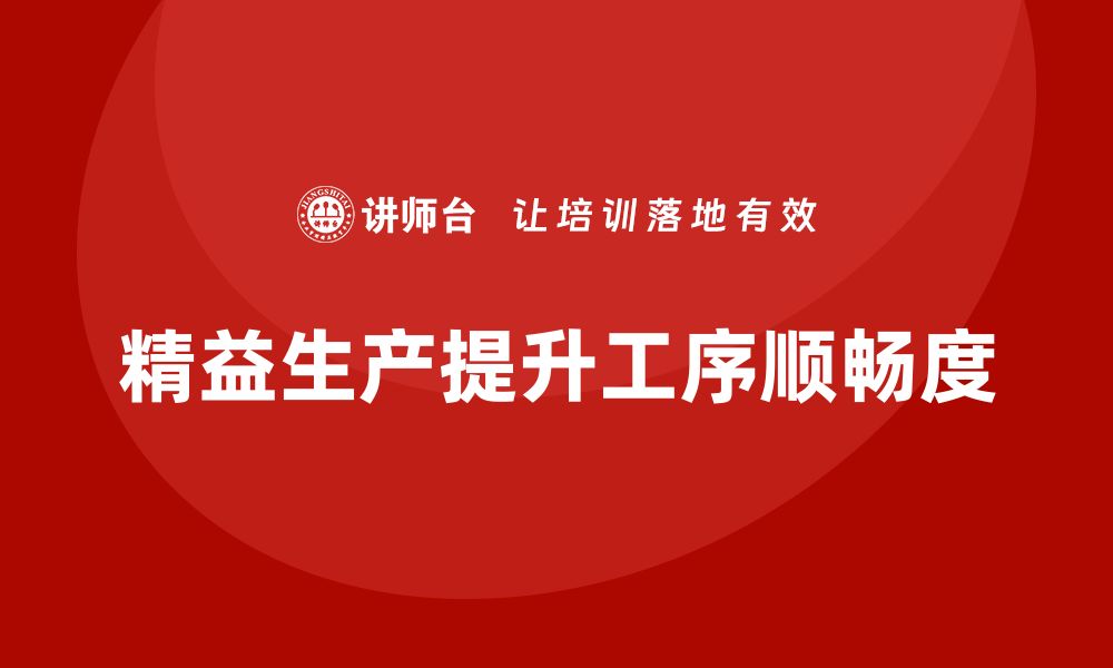 文章车间精益生产管理如何提升工序顺畅度？的缩略图