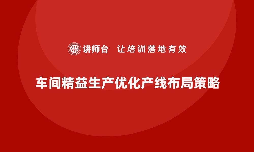 文章车间精益生产管理优化产线布局的策略的缩略图