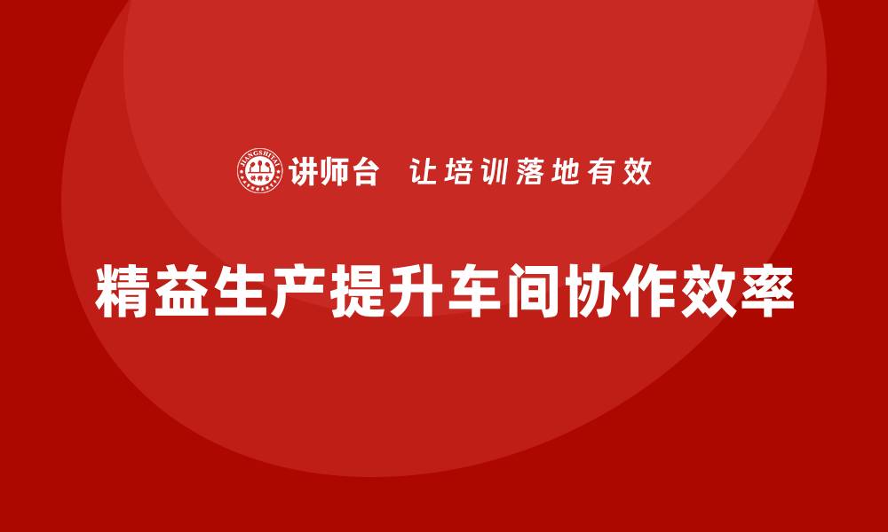 文章车间精益生产管理提升生产协作效率的缩略图