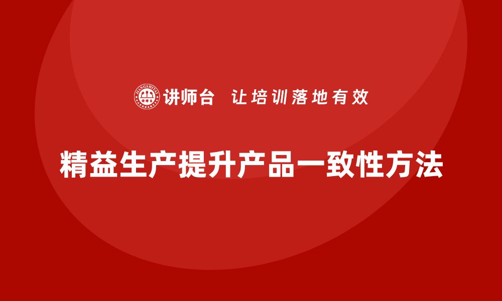 文章车间精益生产管理提升产品一致性的缩略图