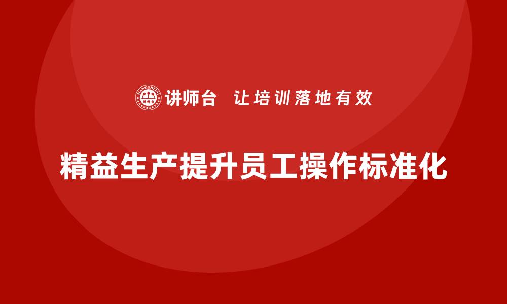 文章车间精益生产管理提升员工操作标准化的缩略图