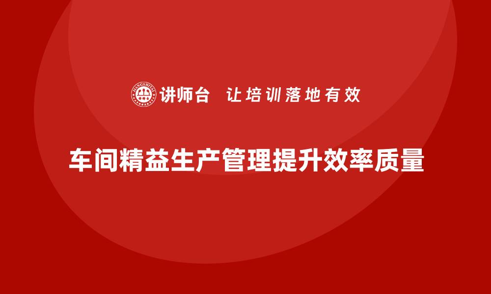 文章车间精益生产管理如何减少生产不良率的缩略图