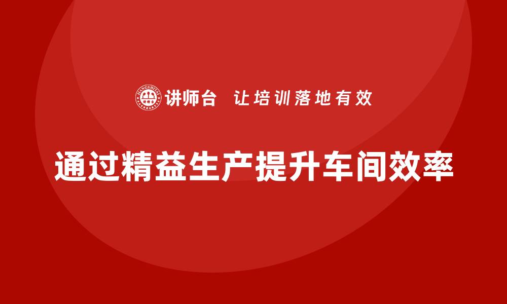 文章车间精益生产管理提升车间生产效率的缩略图