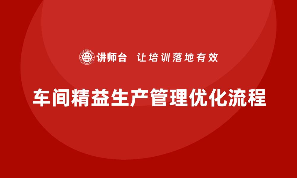 文章车间精益生产管理如何优化操作流程的缩略图