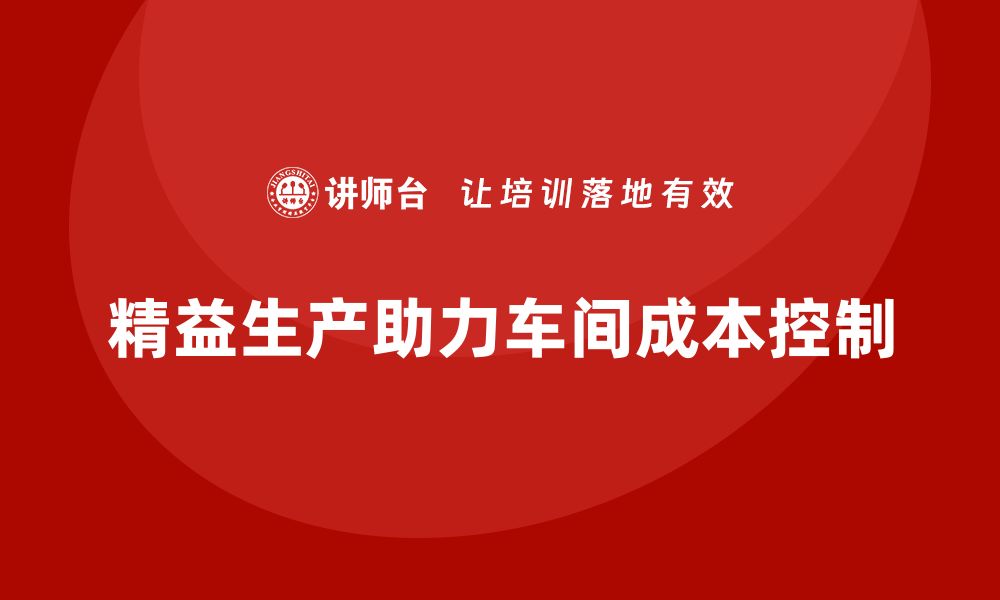 精益生产助力车间成本控制