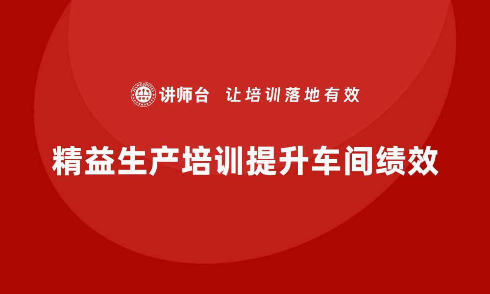 文章车间精益生产管理培训如何提升生产车间绩效的缩略图