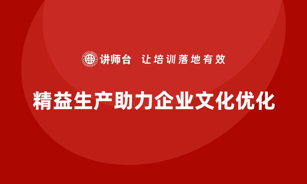 精益生产助力企业文化优化