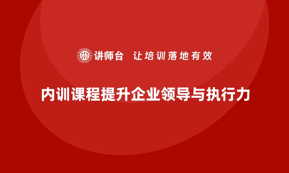 文章企业内训课程如何加强领导力与执行力的缩略图