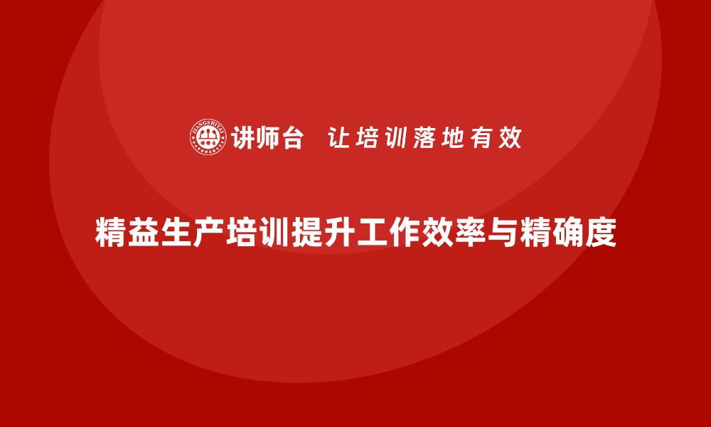 文章精益生产培训如何提升工作过程的精确度的缩略图