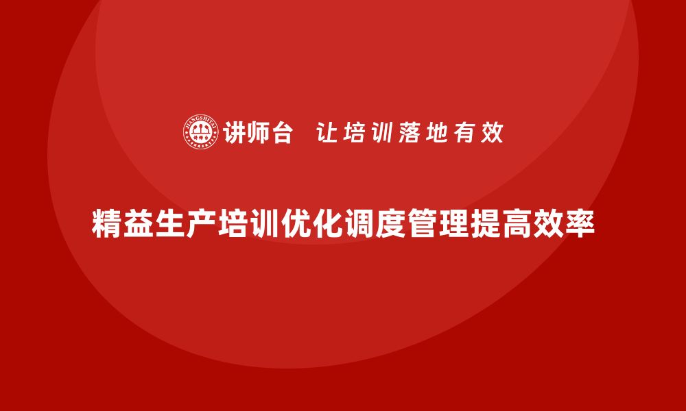 文章精益生产培训如何优化生产过程中的调度的缩略图