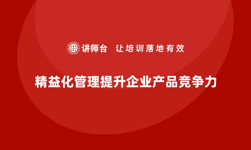 文章精益化管理如何推动企业提升产品竞争力？的缩略图