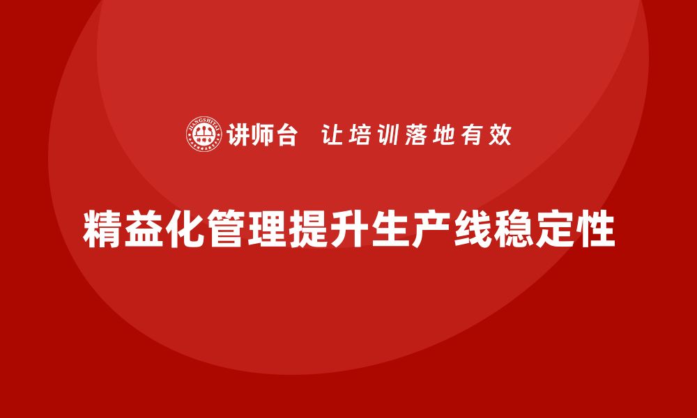 精益化管理提升生产线稳定性