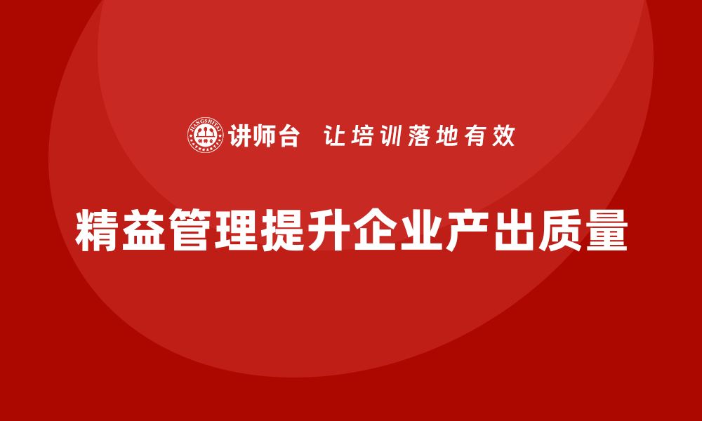 精益管理提升企业产出质量