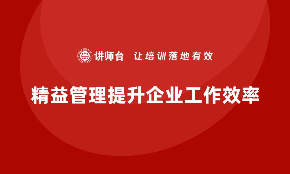 文章精益化管理课程如何帮助企业提升工作效率？的缩略图
