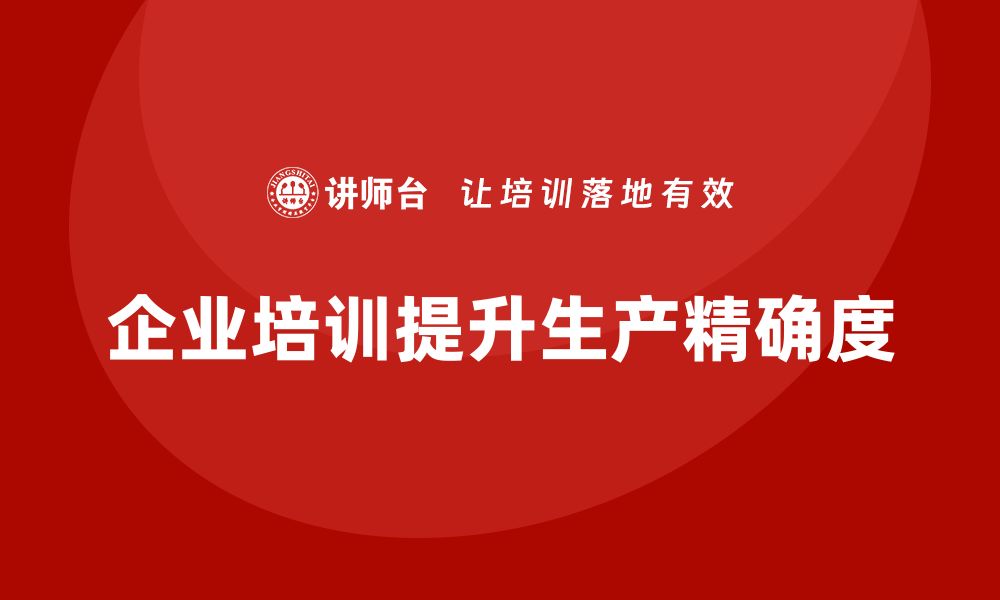 文章企业培训精益化管理如何提升生产过程的精确度？的缩略图