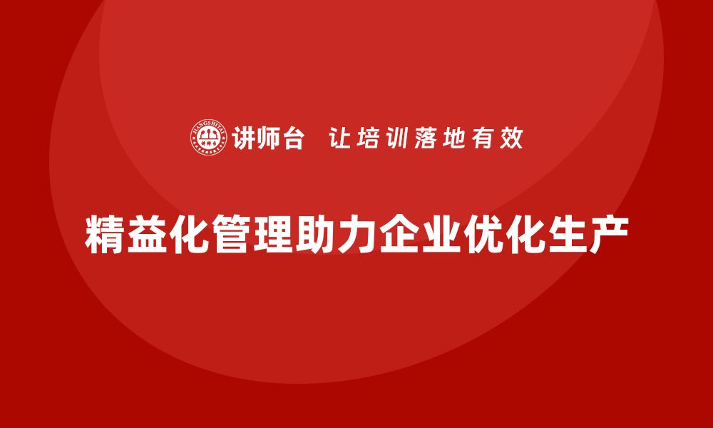 文章精益化管理如何帮助企业实现生产过程的最优化？的缩略图