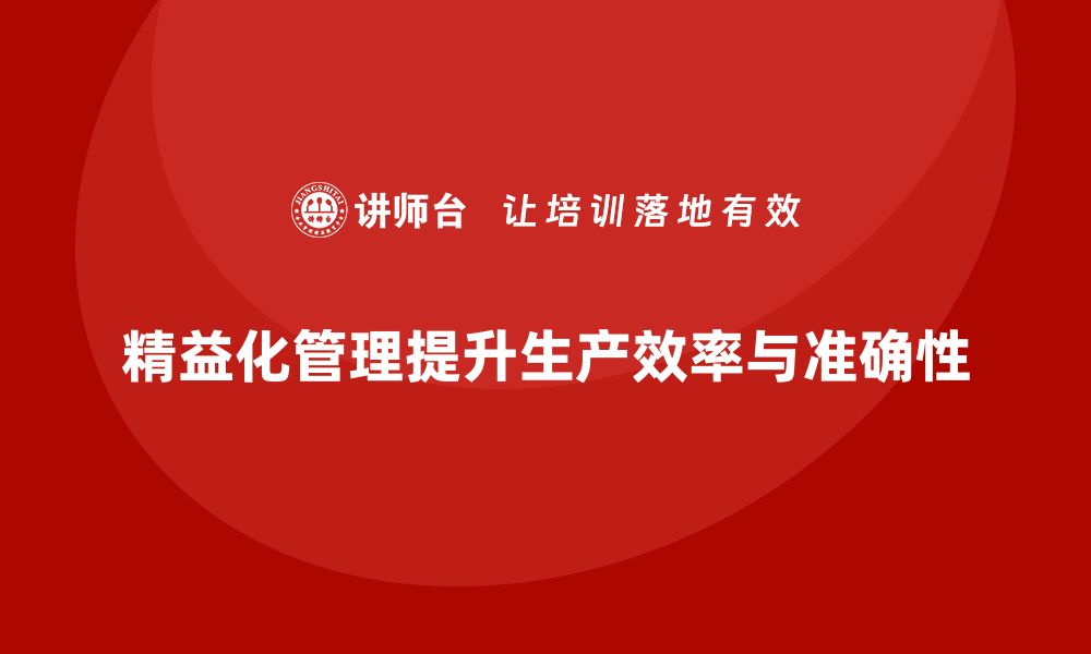 文章精益化管理如何帮助企业提升生产计划准确性？的缩略图