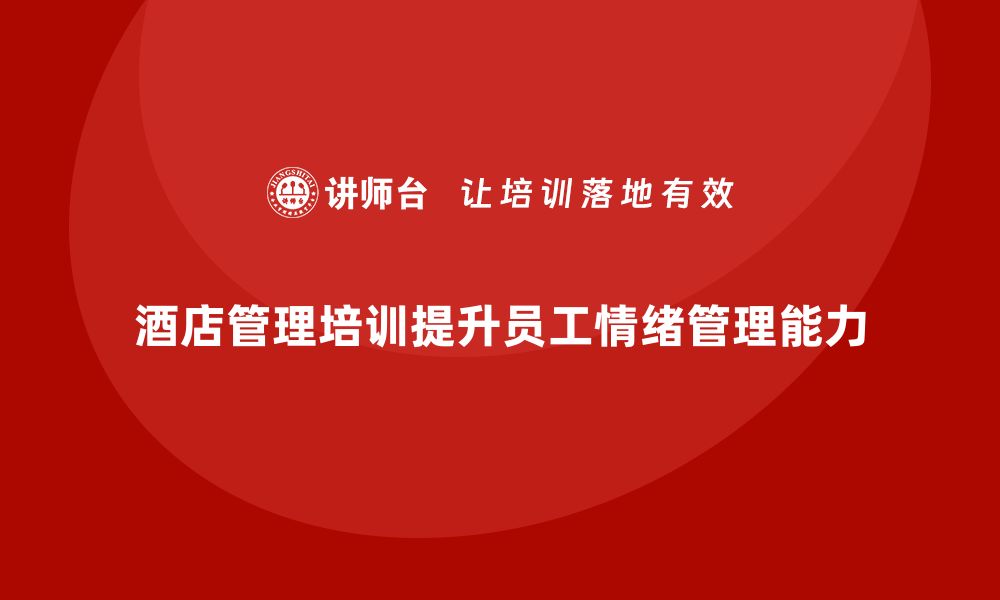 酒店管理培训提升员工情绪管理能力