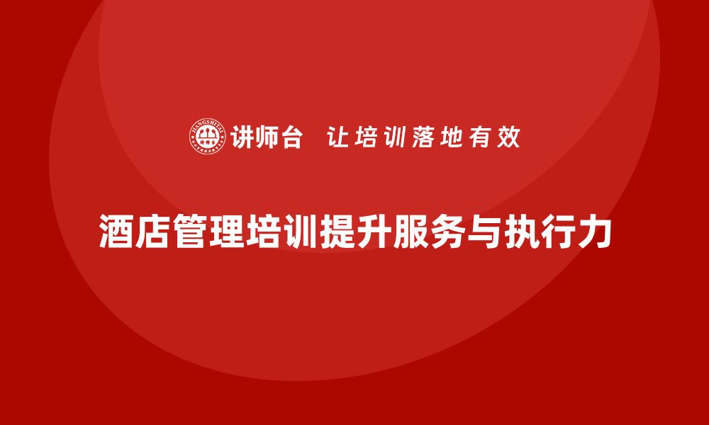 文章酒店管理培训如何提升员工的服务创新与工作执行力？的缩略图