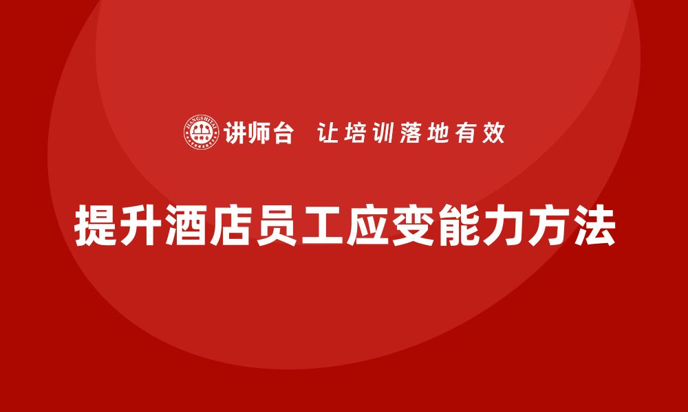 文章酒店管理培训：如何培养员工的应变能力？的缩略图