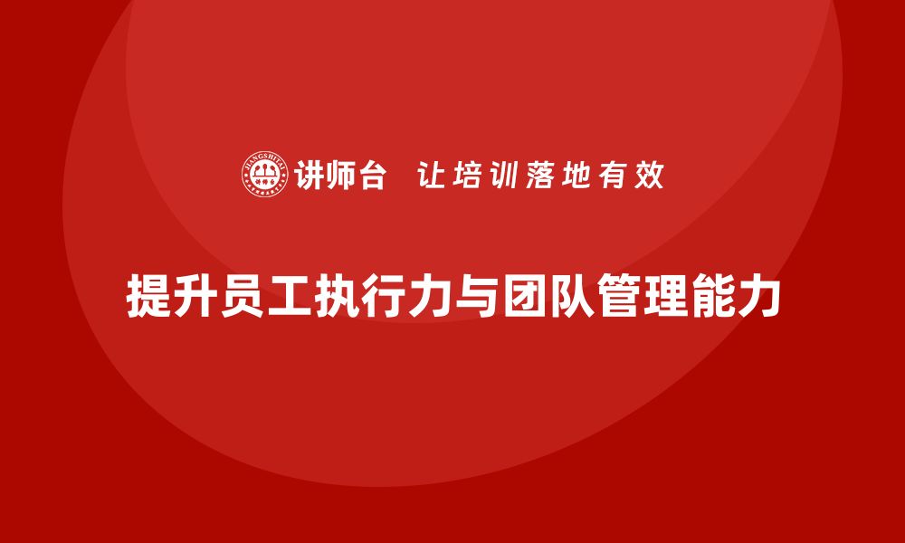 文章酒店管理培训课程：如何提升员工的工作执行力与团队管理？的缩略图