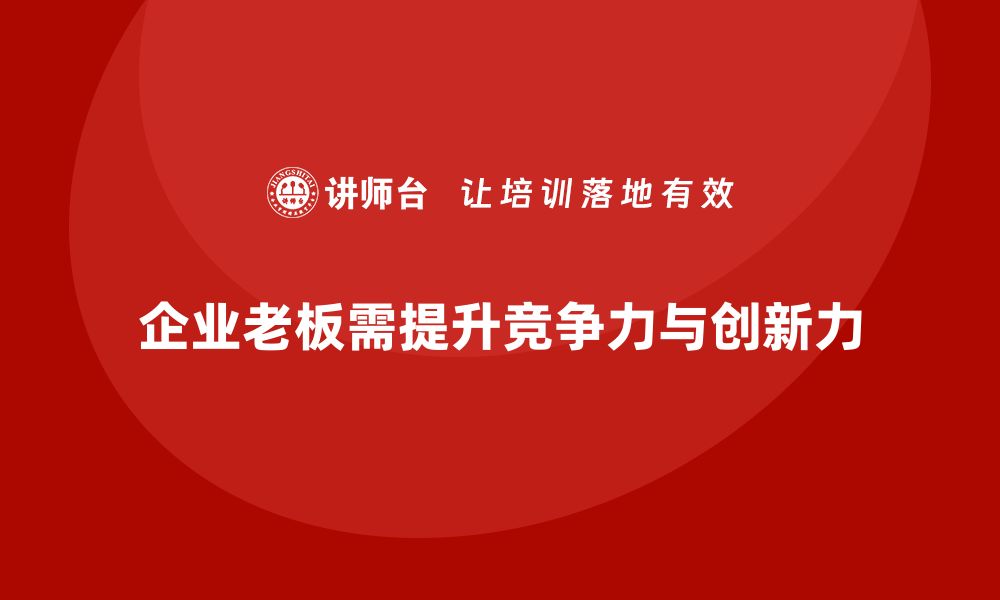 文章企业老板培训课程：帮助老板提升市场竞争力与创新力的缩略图