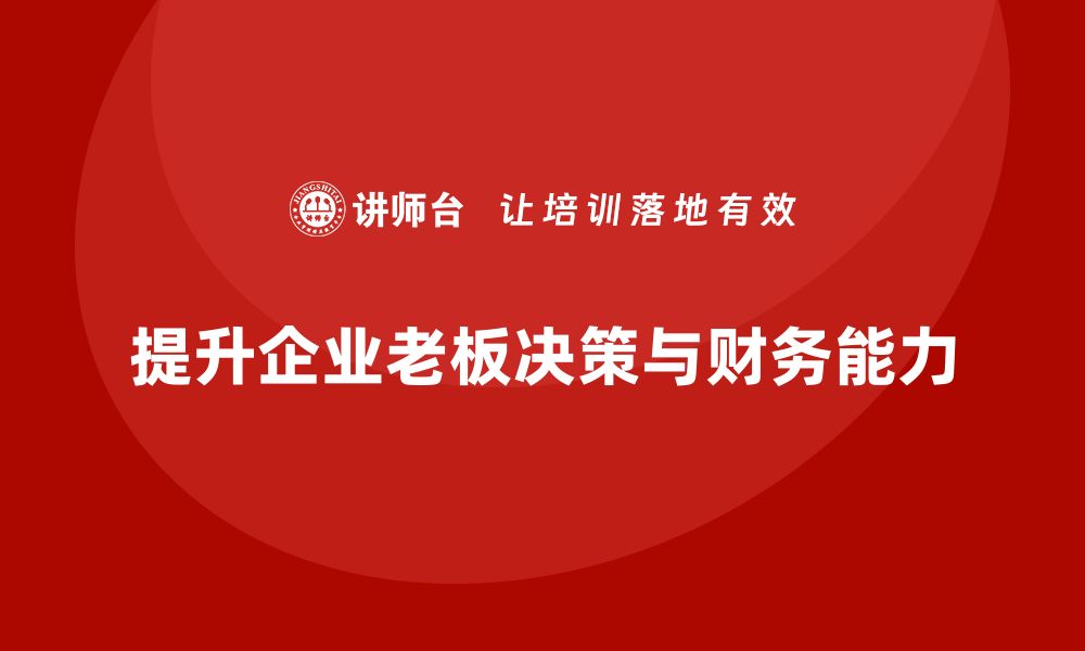 文章企业老板培训课程：提升老板的商业决策与财务分析能力的缩略图