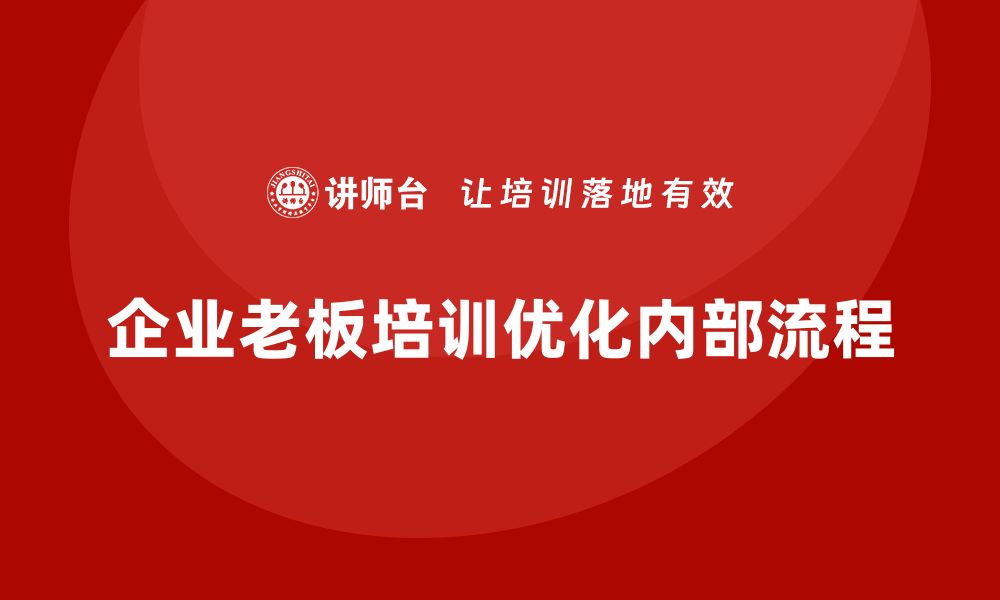 文章企业老板培训课程，学会如何优化企业内部流程的缩略图