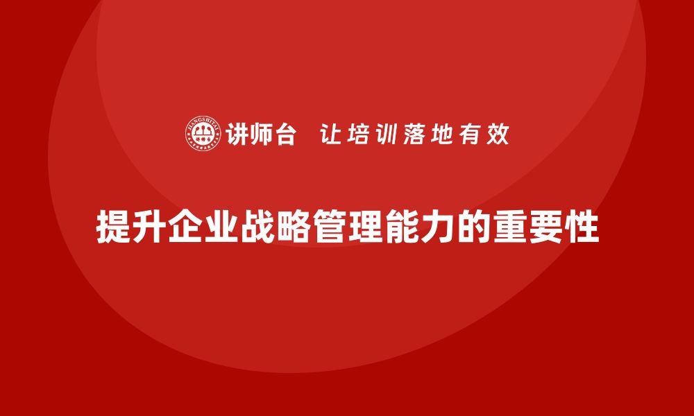 文章企业老板培训课程，提升领导者的战略管理能力的缩略图