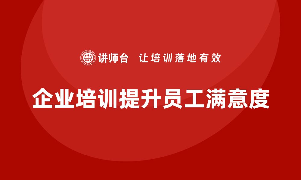 文章企业老板培训课程，如何帮助企业提升员工满意度的缩略图