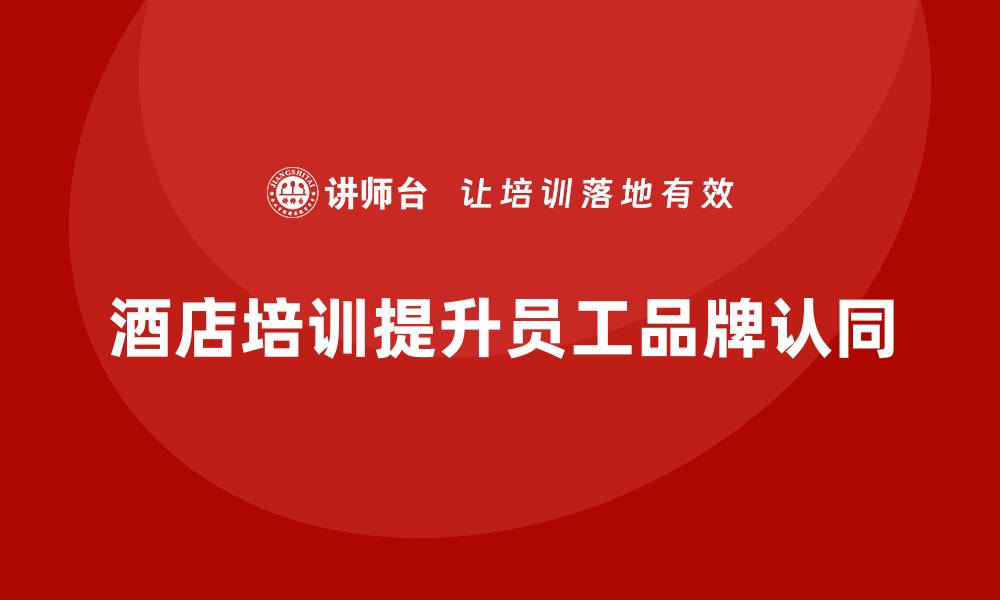 文章酒店服务培训内容如何帮助员工理解品牌价值？的缩略图