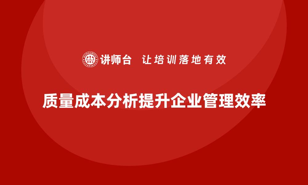 文章企业如何通过质量成本分析提升运营管理效率的缩略图