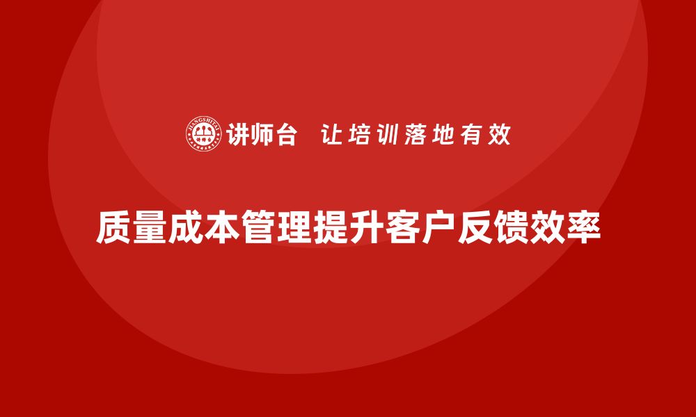 质量成本管理提升客户反馈效率