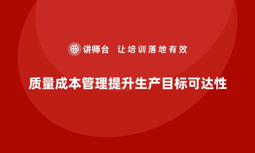 质量成本管理提升生产目标可达性