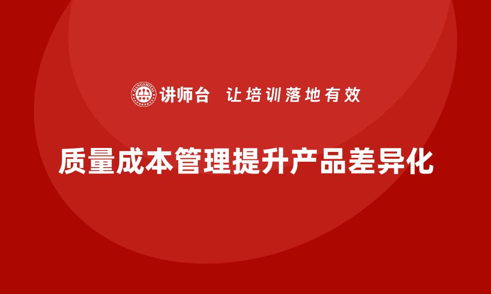 质量成本管理提升产品差异化