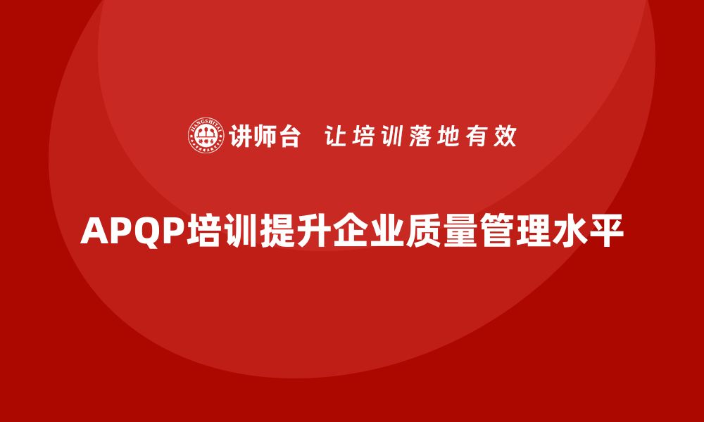 文章APQP培训指导企业团队掌握质量管理工具的缩略图